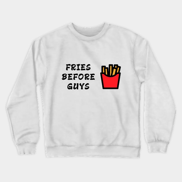 Fries Before Guys Crewneck Sweatshirt by LittleMissy